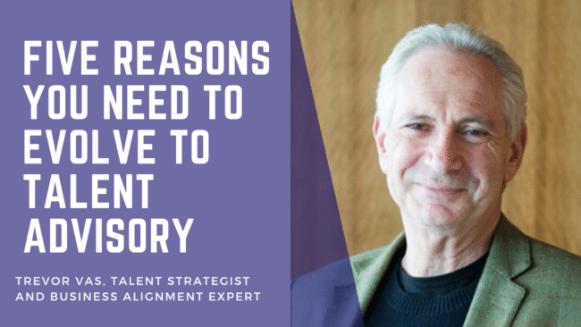 Trevor Vas - Five Resons you need to evolve to talent advisory