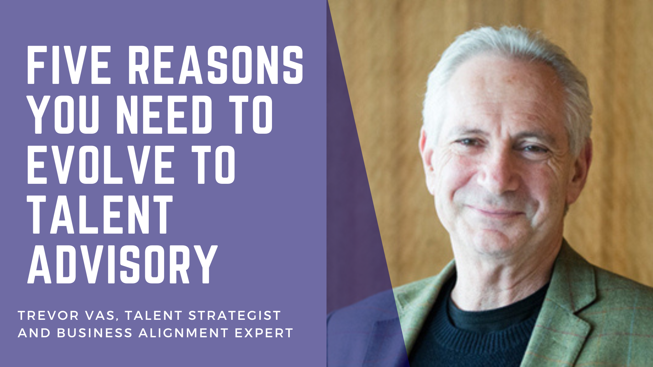 Trevor Vas - Five Resons you need to evolve to talent advisory