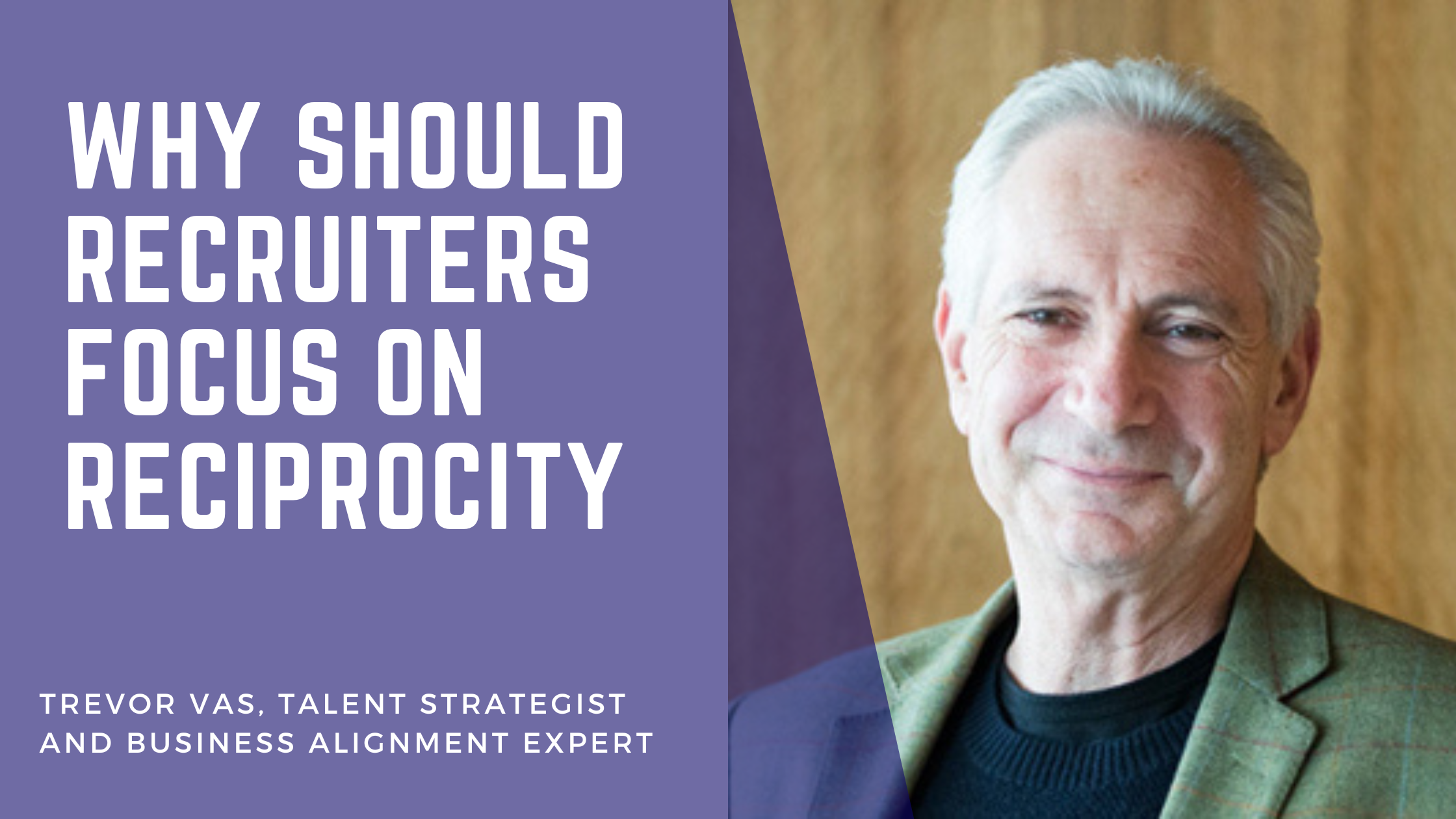 Trevor Vas - Why Should Recruiters Focus on Recipriocity